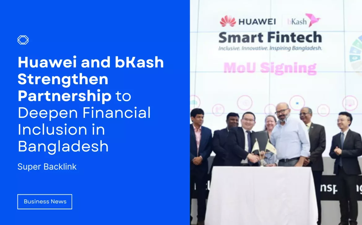 Huawei and bKash Strengthen Partnership to Deepen Financial Inclusion in Bangladesh