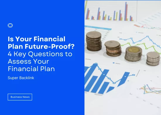 Is Your Financial Plan Future-Proof? 4 Key Questions to Assess Your Financial Plan