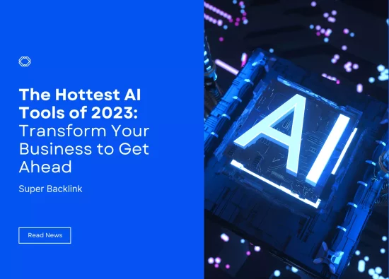 The Hottest AI Tools of 2023: Transform Your Business to Get Ahead